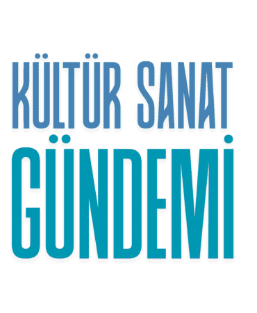 KÜLTÜR SANAT GÜNDEMİ